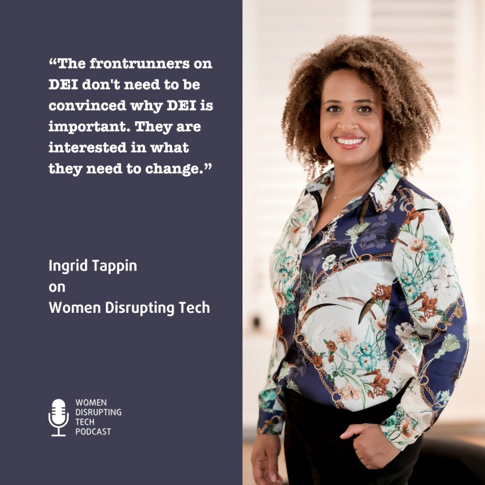 Picture of Ingrid Tappin, director and founder of Diverse Leaders in Tech with a quote from the podcast episode on Women Disrupting Tech that features the interview with her. Click the picture to listen.